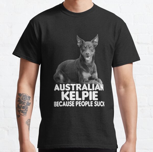 Australian Kelpie Because People Suck Classic T-Shirt
