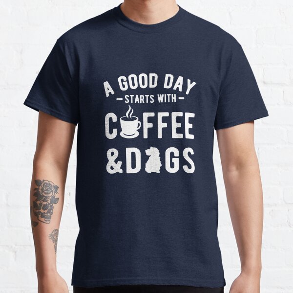 A good day starts with coffee and dogs Classic T-Shirt