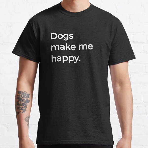 Dogs Make Me Happy Dog Lover Text Only Classic T-Shirt