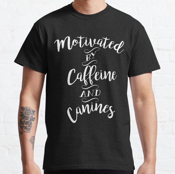 Motivated by Caffeine and Canines - For Coffee and Dog Lovers in white Classic T-Shirt