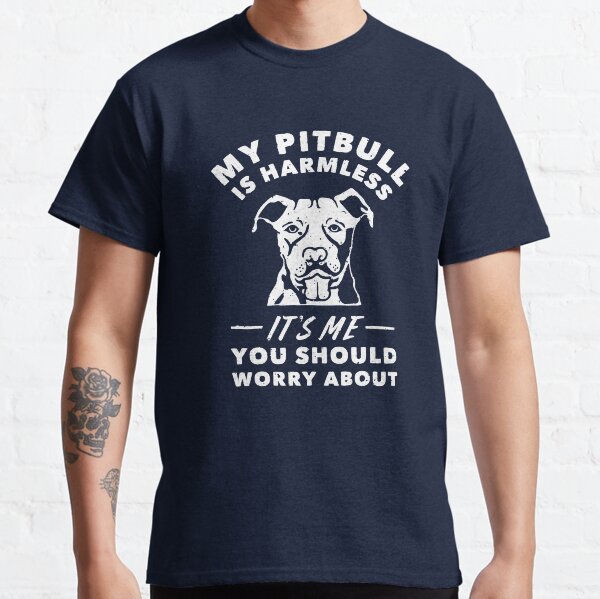 My Pitbull Is Harmless Its Me You Should Worry About T Shirt Classic T-Shirt