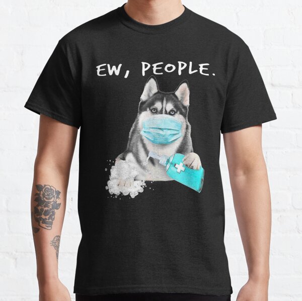 Siberian Husky Ew People Dog Wearing A Face Mask T Shirt Gift  for Men Women, Gift Halloween Day, Thanksgiving, Christmas Day  Classic T-Shirt