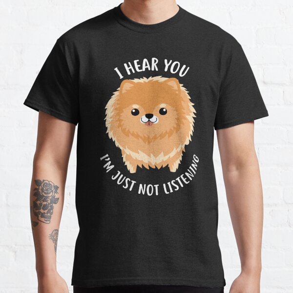 Pomeranian Just Not Listening Classic T-Shirt
