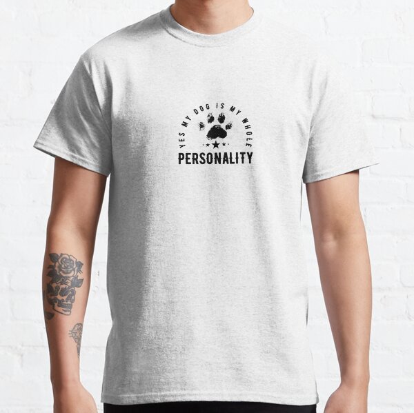 My Dog Is My Whole Personality Classic T-Shirt