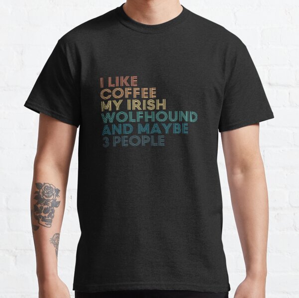 I Like Coffee My Irish Wolfhound And Maybe 3 People Classic T-Shirt