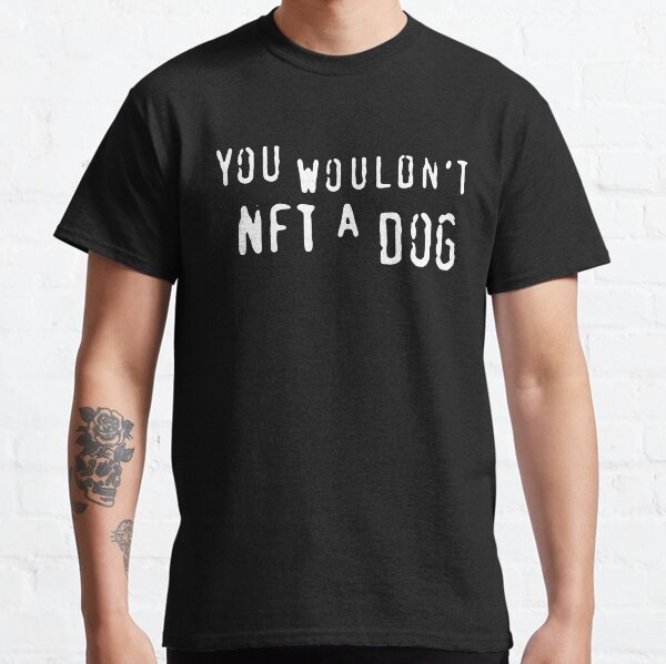 You Wouldnt NFT A Dog Classic T-Shirt