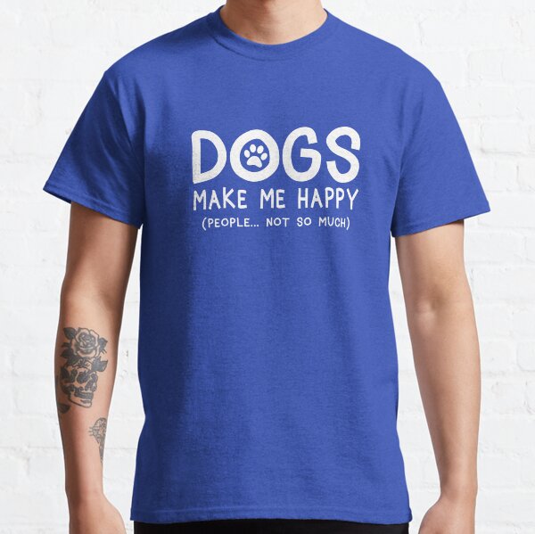Dogs make me happy people not so much Classic T-Shirt
