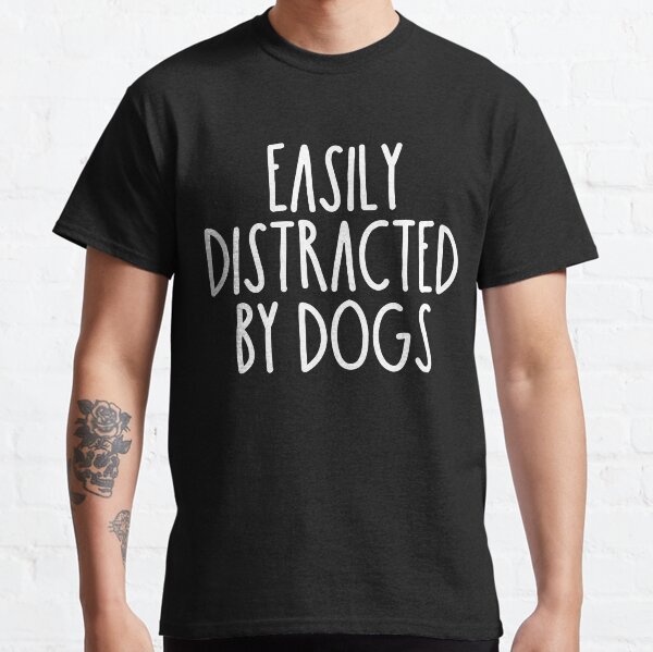 Easily Distracted By Dogs Classic T-Shirt