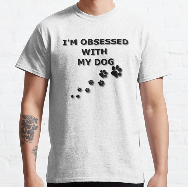 IM OBSESSED WITH MY DOG Classic T-Shirt