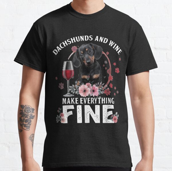 Dachshund And Wine Make Everything Fine Drink Wine And Dog Classic T-Shirt