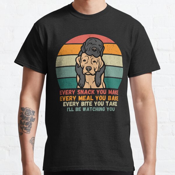 Funny Labrador Lover Every Snack You Make, Every Meal You Bake, Every Bite You Take Ill Be Watching You Lab Dog Classic T-Shirt