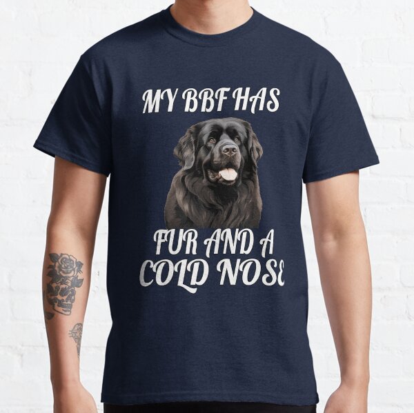 Newfoundland Dog Pet Owner Art Design My BFF Has Fur And A Cold Nose Classic T-Shirt