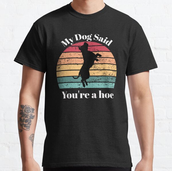 My Dog Said Youre A Hoe Rainbow retro Funny Joke Dog Meme For Men Women Classic T-Shirt Classic T-Shirt