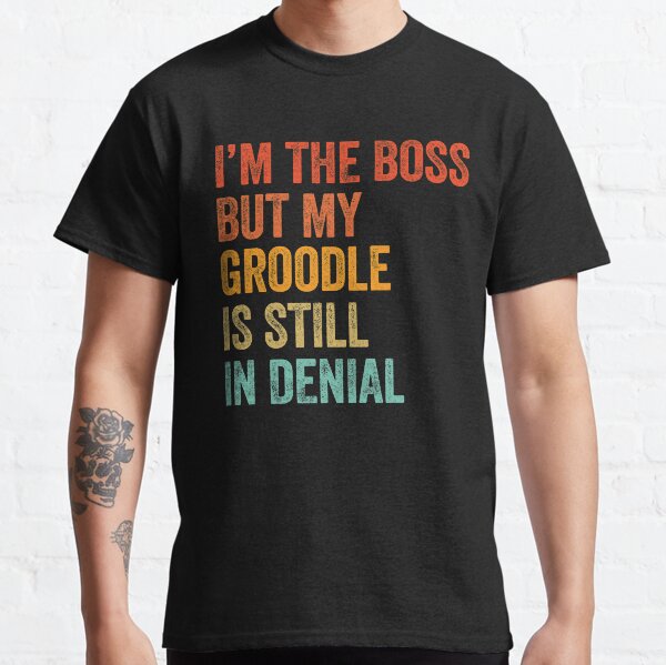 Im The Boss But My Groodle Is Still In Denial  Classic T-Shirt