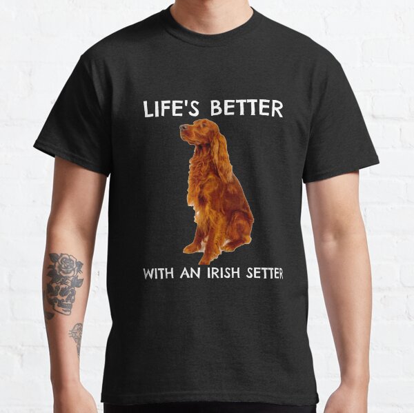 Life is Better with an Irish Setter Classic T-Shirt
