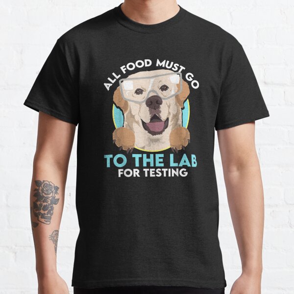 All Food Must Go To The Lab For Testing Funny Labrador Dog Classic T-Shirt