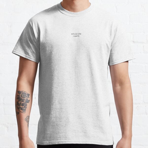 Tell your dog i said hi (minimalist) Classic T-Shirt
