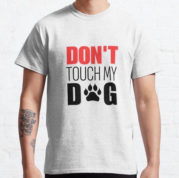 Dont touch my dog tshirt  Classic T-Shirt