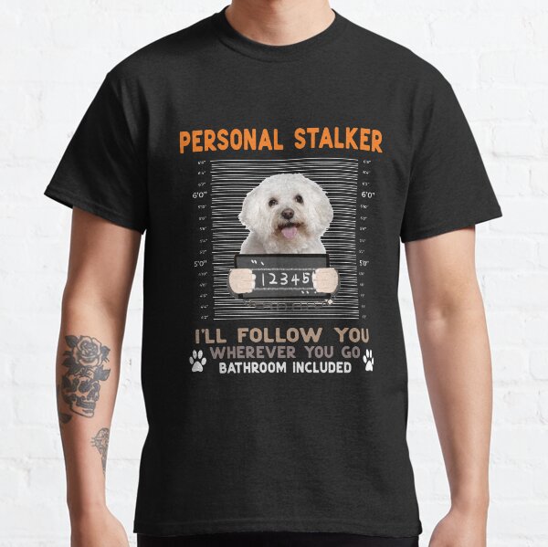 Personal Stalker Ill Follow You Wherever You Bichon Frise Classic T-Shirt