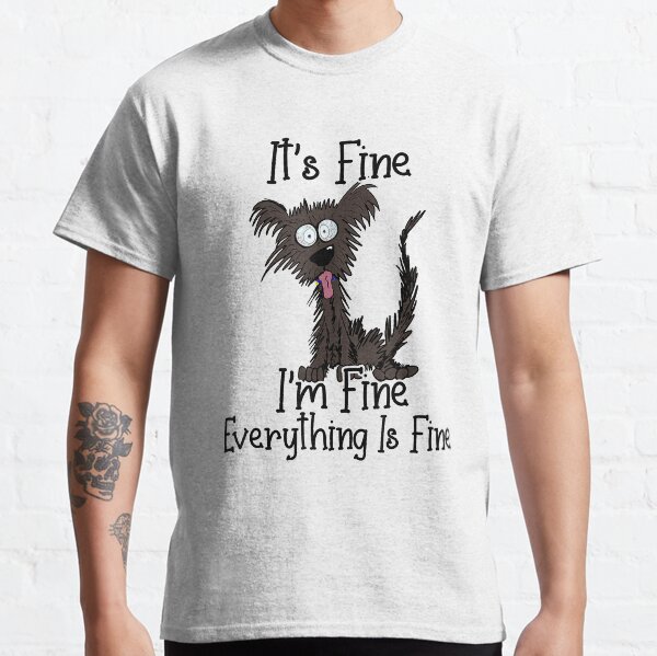 Its Fine Im Fine Everything Is Fine Funny Dog Classic T-Shirt