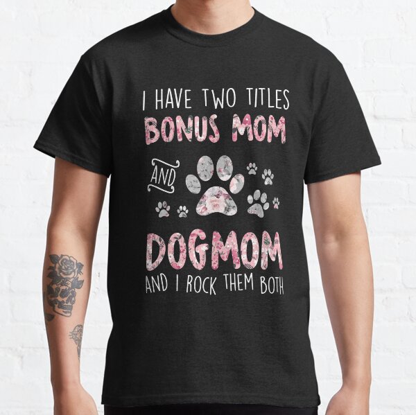I Have Two Titles Bonus Mom And Dog Mom T-Shirt Floral Women Classic T-Shirt
