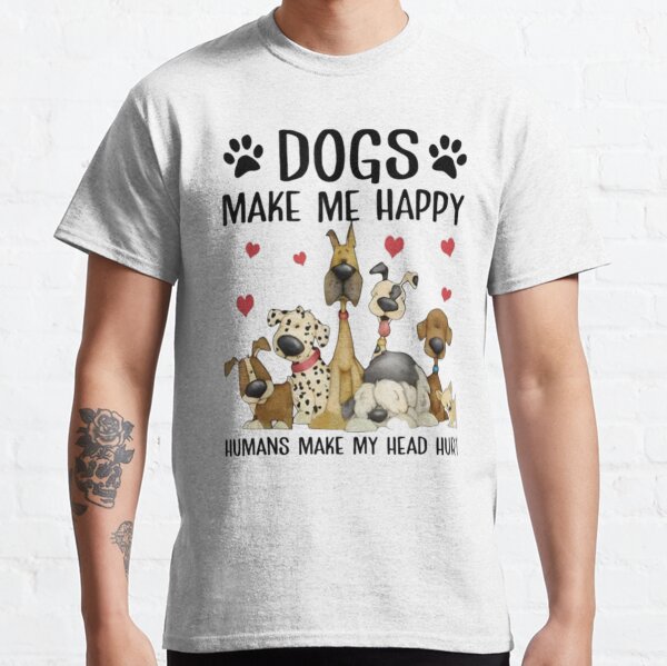 Humor Dogs Make Me Happy Humans Make My Head Hurt   Classic T-Shirt