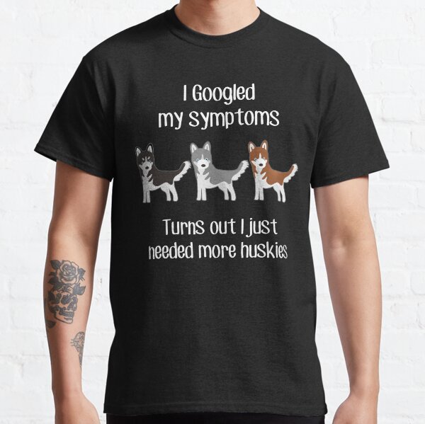 Need Husky Dogs Classic T-Shirt