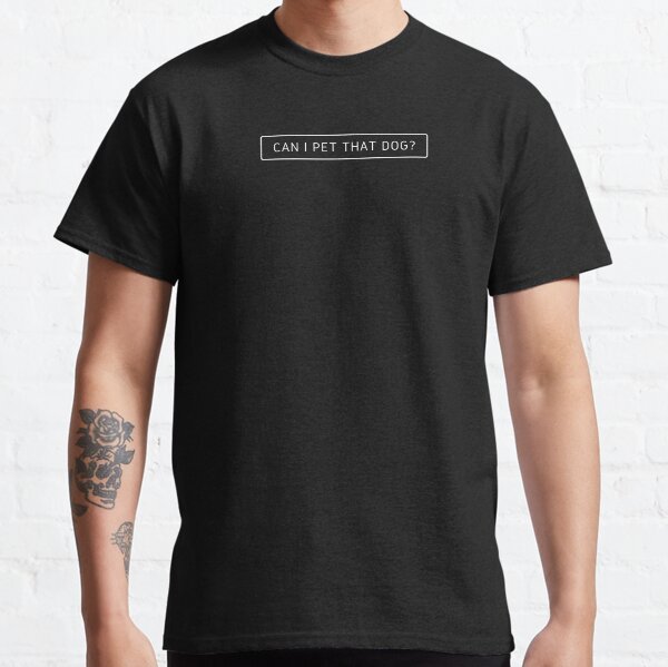 Can I Pet That Dog? Classic T-Shirt