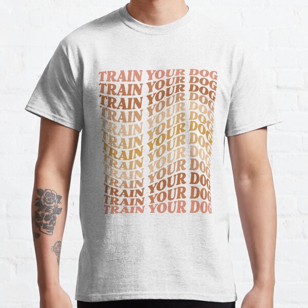 Train Your Dog Classic T-Shirt