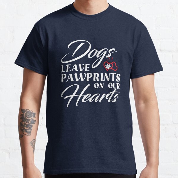 Dogs leave pawprints on our hearts, Quotes For Dog Classic T-Shirt