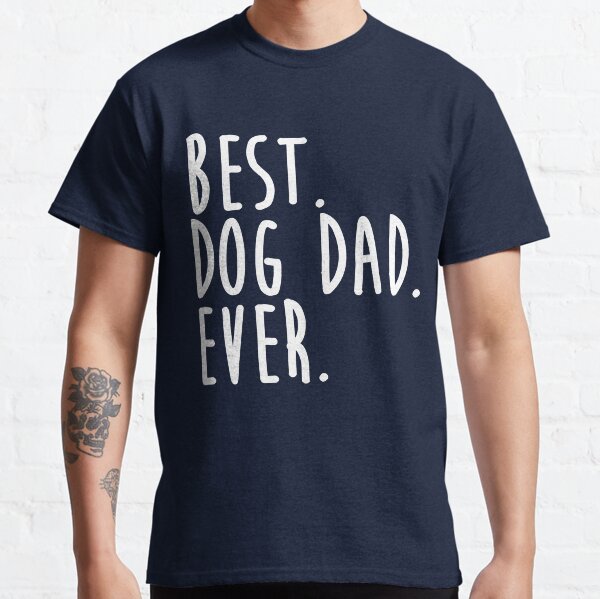 Best Dog Dad Ever Classic T-Shirt