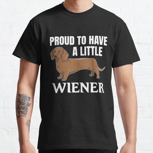 Wiener Dad Funny Dachshund Proud To Have A Little Weiner   Classic T-Shirt