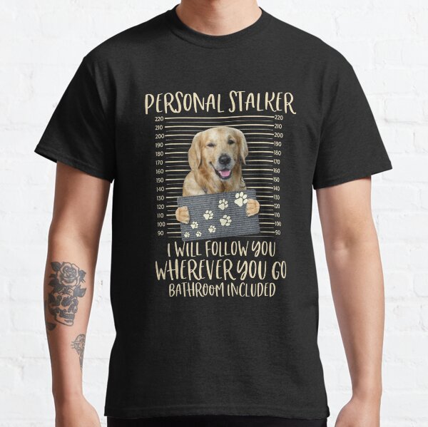 Personal Stalker I Will Follow You Wherever You Go Bathroom Included Classic T-Shirt
