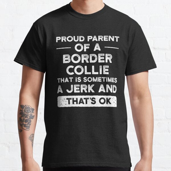 Proud Parent Of A Border Collie, Border Collie Mom, Border Collie Dad Classic T-Shirt