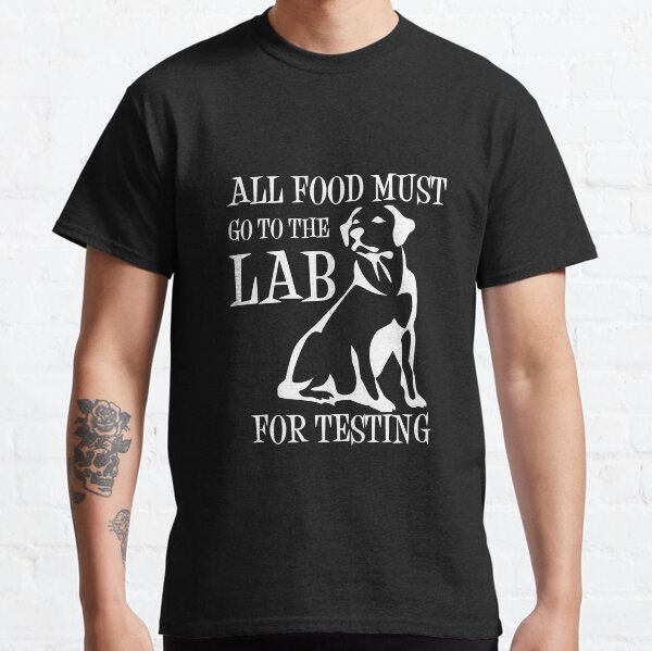 All Food Must Go To The Lab For Testing Classic T-Shirt