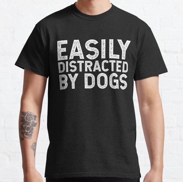 Easily Distracted By Dogs Classic T-Shirt