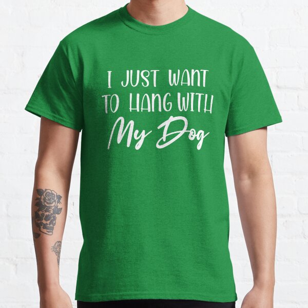 I just want to hang my dog shirt, dog lover mom dad shirt, life without dogs, best dog lover shirt, dog lover gift Classic T-Shirt