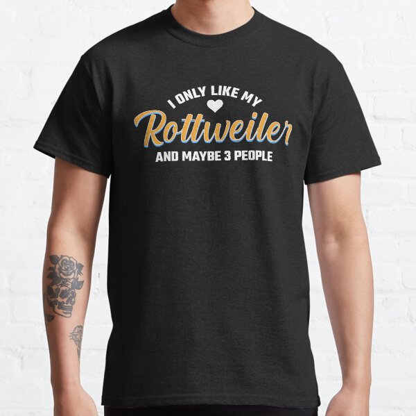 I Only Like My Rottweiler And Maybe 3 People Classic T-Shirt