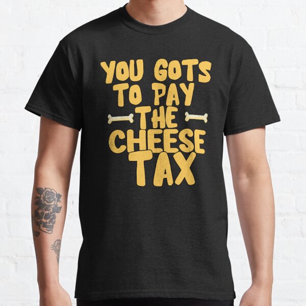 CHEESE TAX FUNNY DOG DESIGN Classic T-Shirt