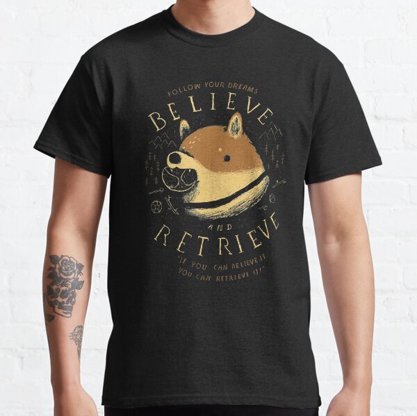 Believe and retrieve Classic T-Shirt