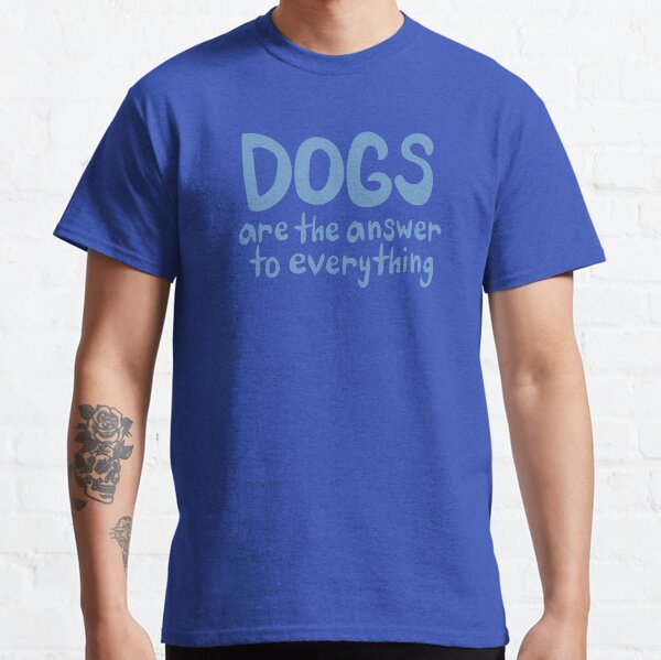 Dogs are the answer Classic T-Shirt