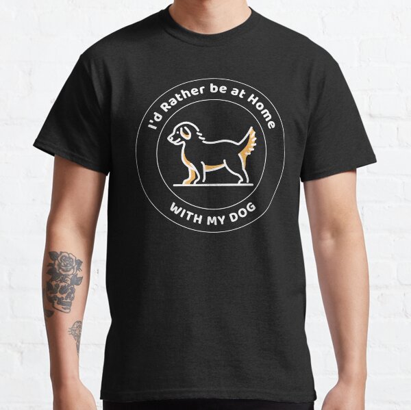 Id Rather be at Home with my Dog Classic T-Shirt
