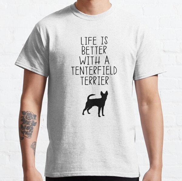 Life Is Better With A Tenterfield Terrier Classic T-Shirt