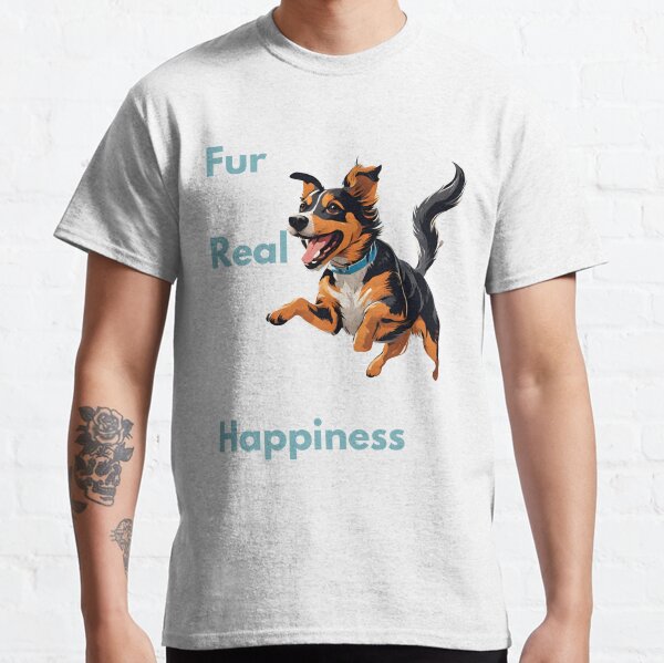 Fur Real Happiness Classic T-Shirt