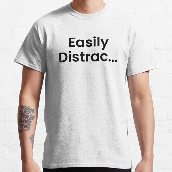 Easily Distrac Classic T-Shirt