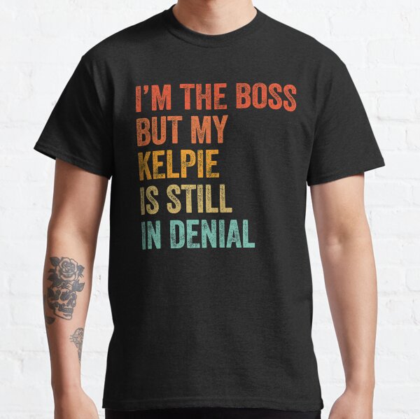 The Boss But My Kelpie Is Still In Denial - Funny Australian Kelpie Dog Gift  Classic T-Shirt