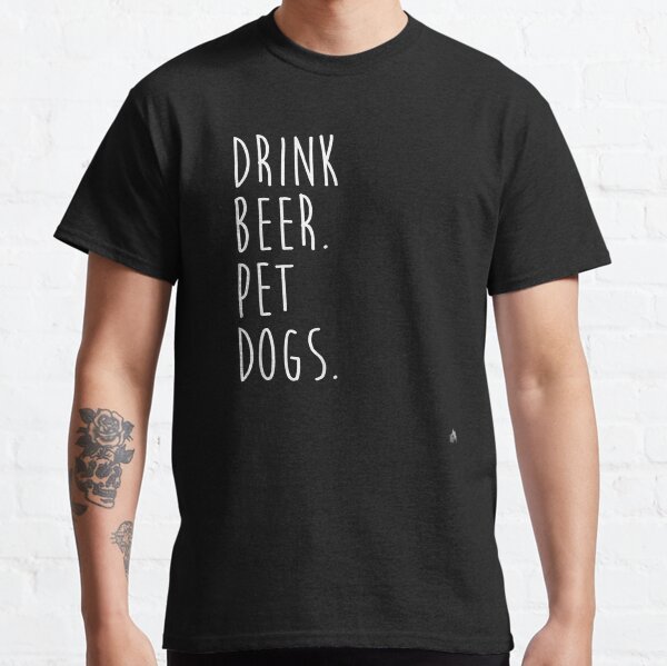 Drink Beer Pet Dogs Dog Lover T-Shirt Classic T-Shirt