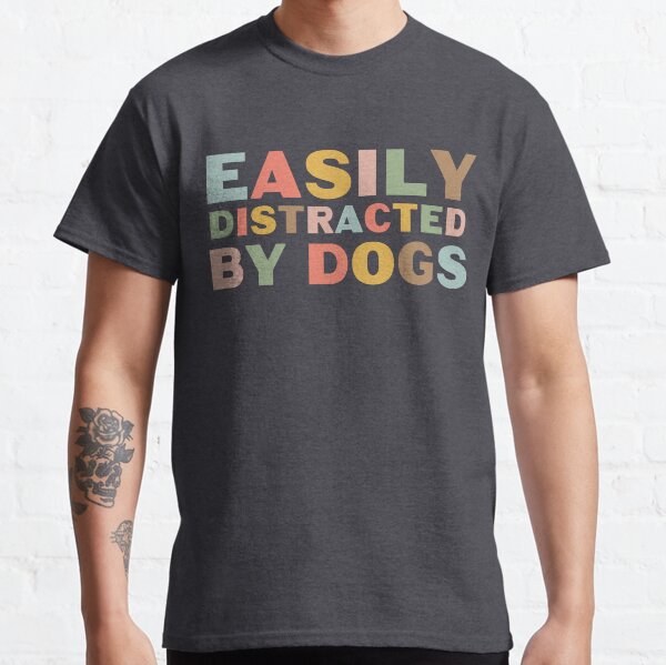 EASILY DISTRACTED BY DOGS Classic T-Shirt