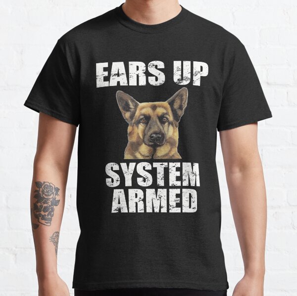 German Shepherd Ears Up System Armed Funny Gifts Classic T-Shirt