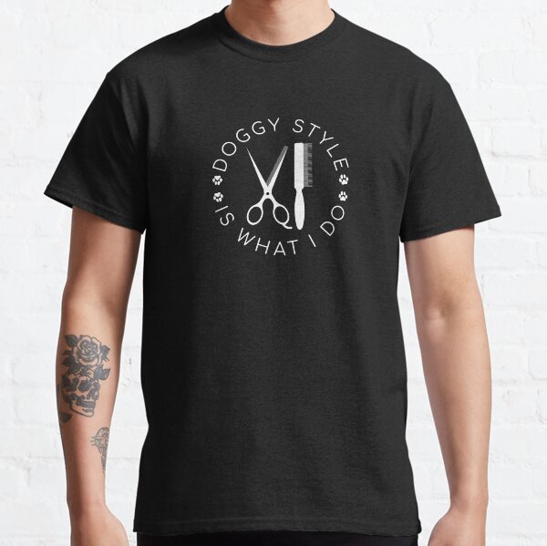 Doggy Style Is What I Do, Funny Dog Groomer Classic T-Shirt